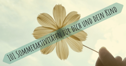 101_Sommeraktivitäten Sommeraktivitäten für dich und dein Kind